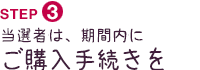 当選者は、期間内にご購入手続きを